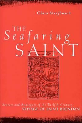 Seafaring Saint: Sources and Analogues of the Twelfth Century Voyage of Saint Brendan by Clara Strijbosch