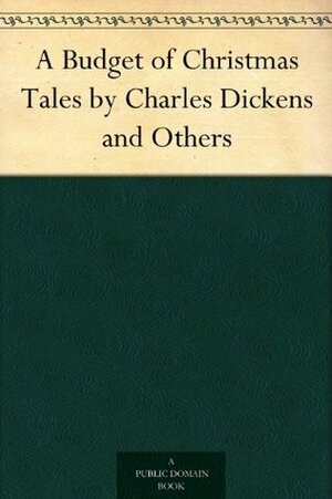 A Budget of Christmas Tales by Charles Dickens and Others by Mrs. Molesworth, Louis Klopsch, Charles Dickens, Julia Schayer, Ella Wheeler Wilcox, Juliana Horatia Ewing, Herbert W. Collingwood, Harriet Beecher Stowe