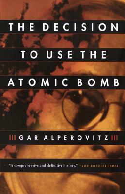 The Decision to Use the Atomic Bomb by Gar Alperovitz
