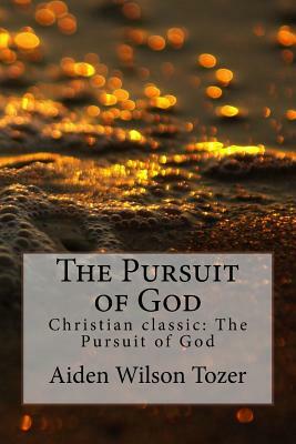 The Pursuit of God: Christian Classic: The Pursuit of God by Aiden Wilson Tozer, Christian Classic