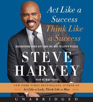 Act Like a Success, Think Like a Success: Discovering Your Gift and the Way to Life's Riches by Steve Harvey