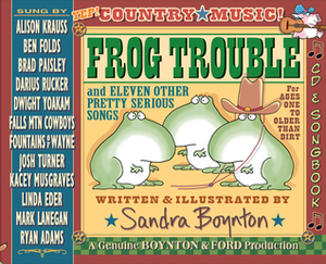 Frog Trouble: . . . And Eleven Other Pretty Serious Songs by Sandra Boynton