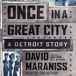 Once In A Great City: A Detroit Story by David Maraniss