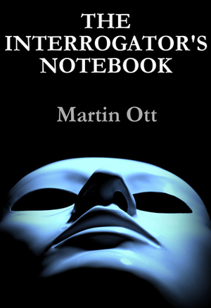 The Interrogator's Notebook by Martin Ott