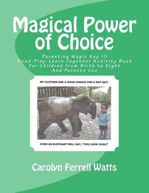 Magical Power of Choice: Parenting Magic Key III, Read-Play-Learn-Together Activity Books For Parent and Child by Carolyn Ferrell Watts