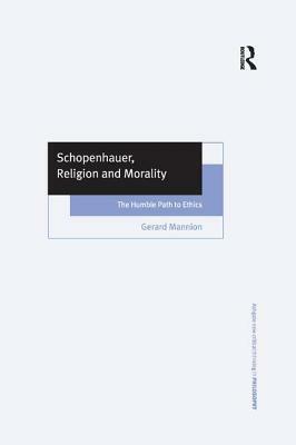 Schopenhauer, Religion and Morality: The Humble Path to Ethics by Gerard Mannion