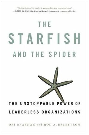 The Starfish and the Spider: The Unstoppable Power of Leaderless Organizations by Ori Brafman, Rod A. Beckstrom