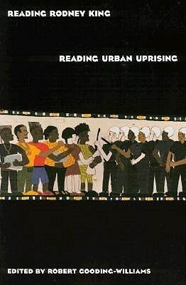 Reading Rodney King/Reading Urban Uprising by Robert Gooding-Williams