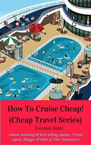How to Cruise Cheap! (CHEAP TRAVEL SERIES Book 1) by Terrance Zepke