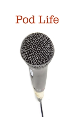 Pod Life: Podcasters' Stories: Stories of podcasters: How they got started, how they stay inspired, and their best advice to asp by Robert Southgate, Martha W. Southgate