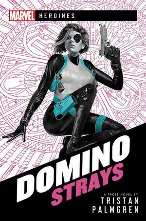 Domino: Strays: A Marvel Heroines Novel by Tristan Palmgren