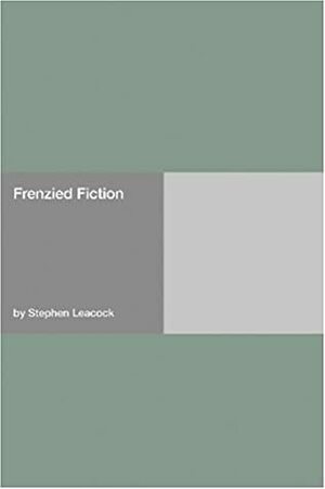 Frenzied Fiction by Stephen Leacock