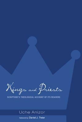 Kings and Priests: Scripture's Theological Account of Its Readers by Uche Anizor