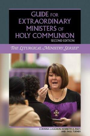 Guide for Extraordinary Ministers of Holy Communion: Second Edition by Kenneth A. Riley, Paul Turner, Corinna Laughlin