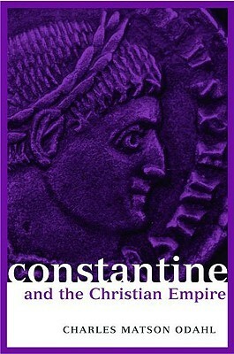 Constantine and the Christian Empire by Charles Matson Odahl