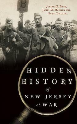 Hidden History of New Jersey at War by Joseph G. Bilby, Harry Ziegler, James M. Madden