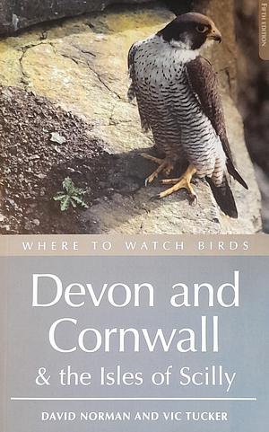 Where To Watch Birds Devon and Cornwall & the Isles of Scilly by David Norman, Vic Tucker