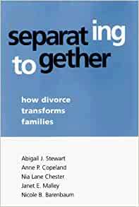 Separating Together: How Divorce Transforms Families by Anne P. Copeland, Abigail J. Stewart, Nicole B. Barenbaum, Nia Lane Chester, Janet E. Malley