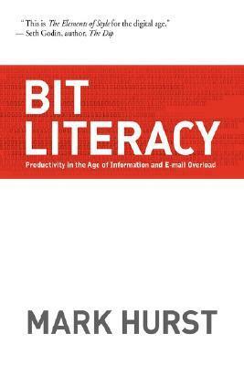 Bit Literacy: Productivity in the Age of Information and E-mail Overload by Mark Hurst