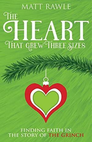 The Heart That Grew Three Sizes: Finding Faith in the Story of the Grinch by Matt Rawle