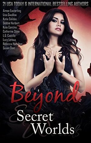 Beyond Secret Worlds: Ten Stories of Paranormal Fantasy and Romance by Susan Stec, Aimee Easterling, Lisa Swallow, Kate Corcino, Katie Salidas, Lucy Leroux, Rebecca Hamilton, Catherine Stine, L.G. Castillo, Debbie Herbert