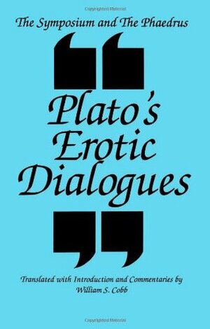The Symposium and the Phaedrus Plato's Erotic Dialogues: Plato's Erotic Dialogues (S U N Y Series in Ancient Greek Philosophy) by William S. Cobb