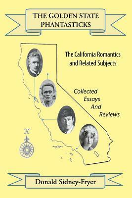 The Golden State Phantasticks: The California Romantics and Related Subjects (Collected Essays and Reviews) by Donald Sidney-Fryer
