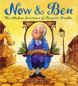 Now & Ben: The Modern Inventions of Benjamin Franklin by Gene Barretta