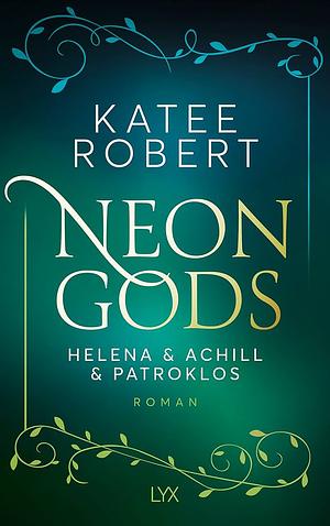 Neon Gods: Helena & Achill & Patroklos by Katee Robert
