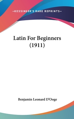 Latin For Beginners (1911) by Benjamin Leonard D'Ooge