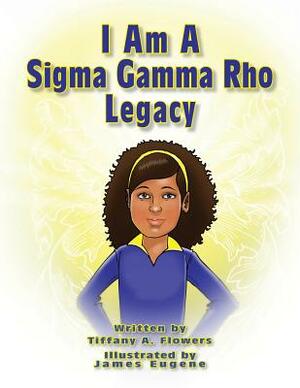 I am a Sigma Gamma Rho Legacy by Tiffany a. Flowers