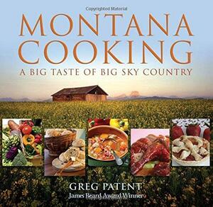 Montana Cooking: A Big Taste of Big Sky Country by Greg Patent