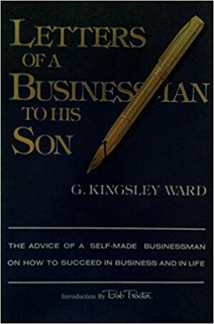 Letters of a businessman to his son by G. Kingsley Ward