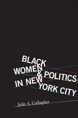 Black Women and Politics in New York City by Julie A. Gallagher