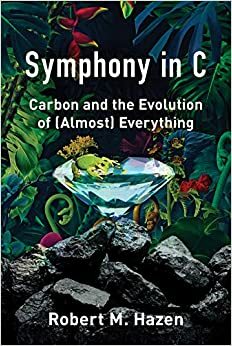 Symphony in C: Carbon and the Evolution of (Almost) Everything by Robert M. Hazen