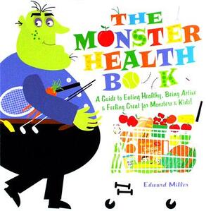 The Monster Health Book: A Guide to Eating Healthy, Being Active & Feeling Great for Monsters & Kids! by Edward Miller