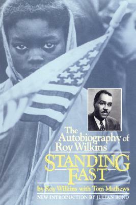 Standing Fast: The Autobiography Of Roy Wilkins by Tom Mathews, Roy Wilkins, Julian Bond