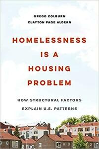 Homelessness Is a Housing Problem: How Structural Factors Explain U.S. Patterns by Clayton Page Aldern, Gregg Colburn