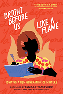Bright Before Us Like a Flame: Igniting a New Generation of Writers  by Elizabeth Acevedo