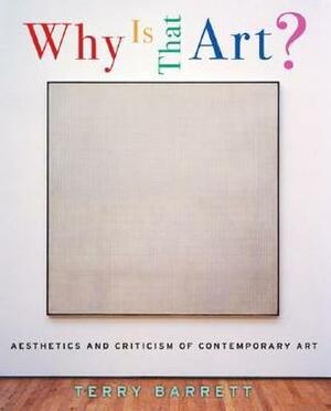 Why Is That Art?: Aesthetics and Criticism of Contemporary Art by Terry Barrett