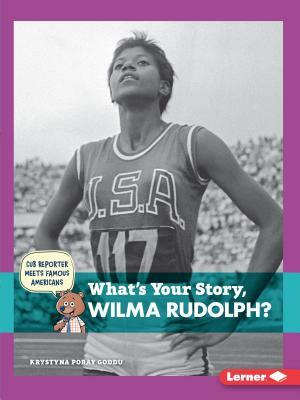 What's Your Story, Wilma Rudolph? by Krystyna Poray Goddu