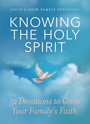 Knowing the Holy Spirit: 52 Devotions to Grow Your Family's Faith by David C. Cook