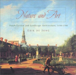 Nature and Art: Dutch Garden and Landscape Architecture, 1650-1740 by Erik de Jong