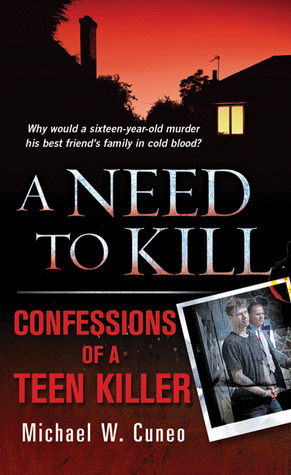 A Need to Kill: Confessions of a Teen Murderer by Michael W. Cuneo