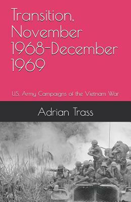 Transition, November 1968-December 1969: U.S. Army Campaigns of the Vietnam War by Adrian Trass, United States Army