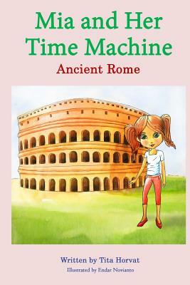 Mia and Her Time Machine: Ancient Rome by Tita Horvat