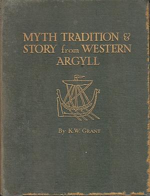 Myth, Tradition and Story from Western Argyll by Katherine Whyte Grant