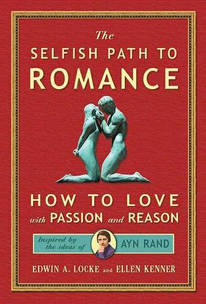 Selfish Path to Romance: How to Love with Passion & Reason by Ellen Kenner, Edwin A. Locke, Edwin A. Locke