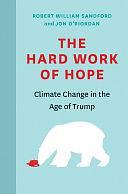 The Hard Work of Hope: Climate Change in the Age of Trump by Jon O'Riordian, Robert William Sandford