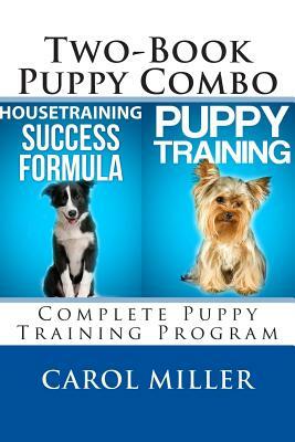 Puppy Training Combo: Housetraining Success Formula & Six Weeks to a Better-Behaved Puppy: Complete Puppy Training Program by Carol Miller